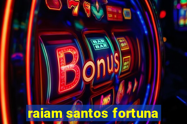 raiam santos fortuna